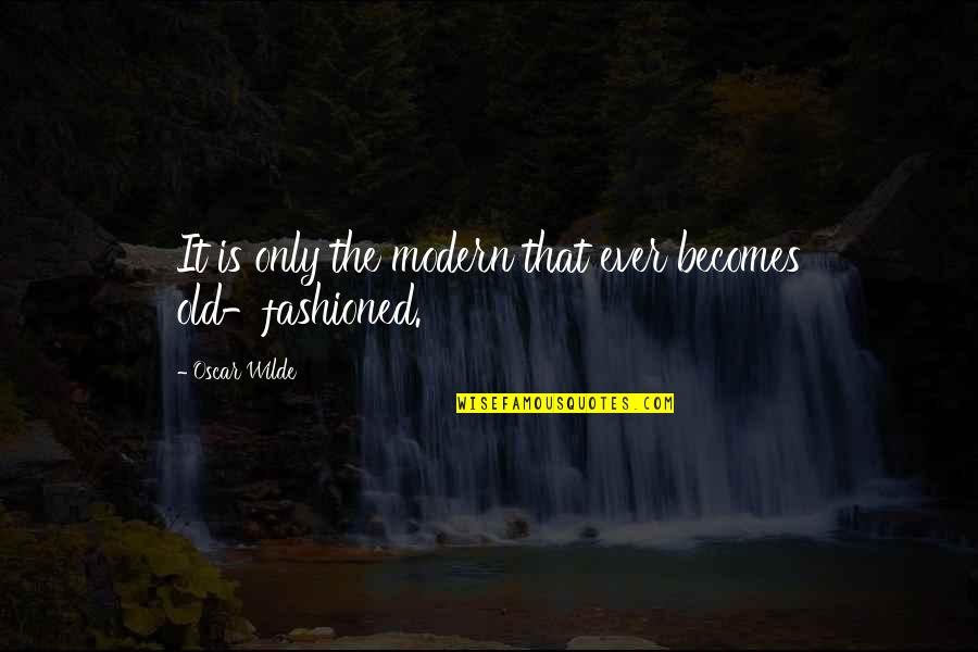 Willy Loman Hallucination Quotes By Oscar Wilde: It is only the modern that ever becomes