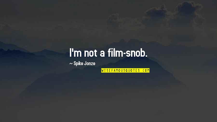 Willy Ronis Quotes By Spike Jonze: I'm not a film-snob. Willy Ronis Quotes By Spike Jonze: I'm not a film-snob.