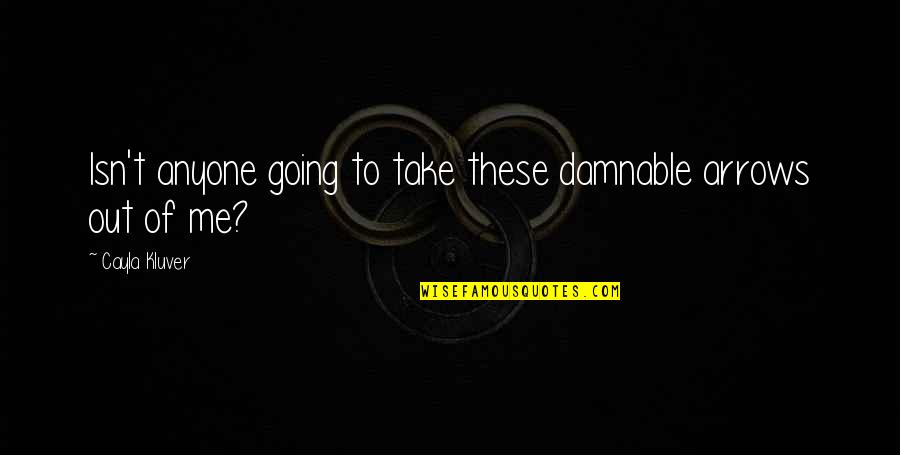 Willy Wonka Time Quotes By Cayla Kluver: Isn't anyone going to take these damnable arrows Willy Wonka Time Quotes By Cayla Kluver: Isn't anyone going to take these damnable arrows