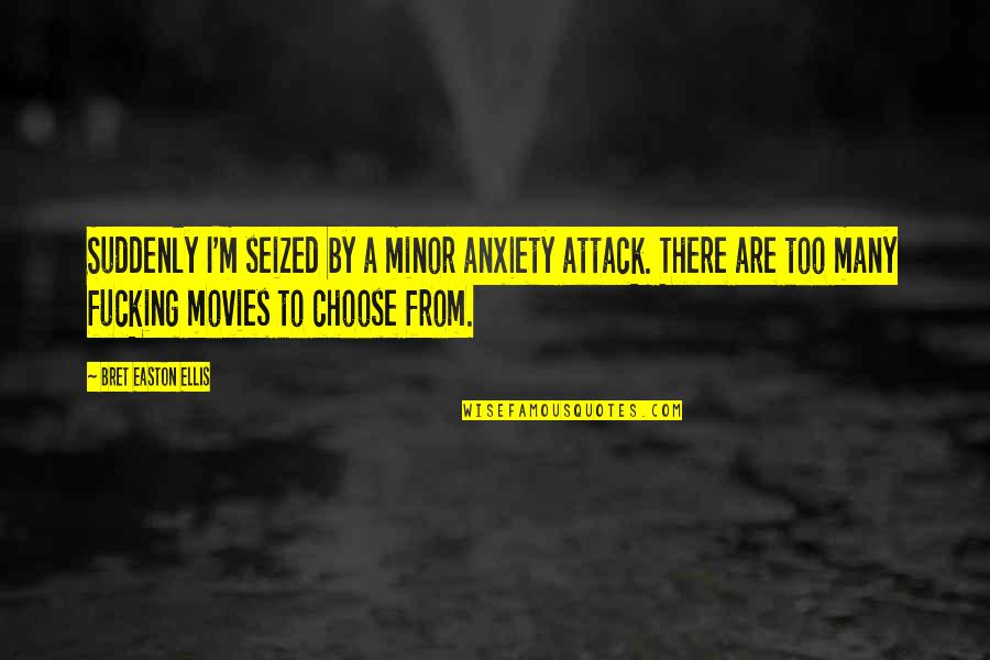 Willyoupleasebequiet Quotes By Bret Easton Ellis: Suddenly I'm seized by a minor anxiety attack.