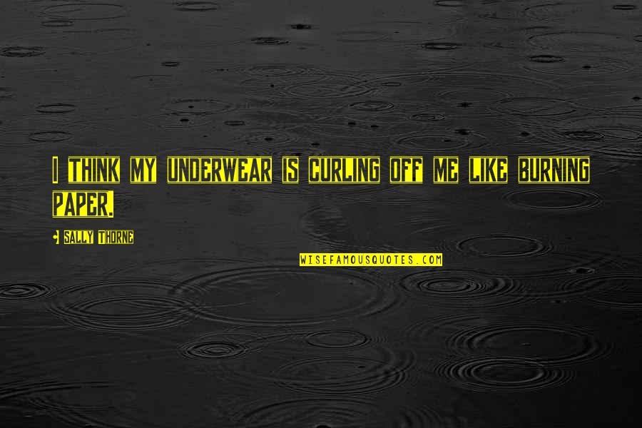 Willyoupleasebequiet Quotes By Sally Thorne: I think my underwear is curling off me