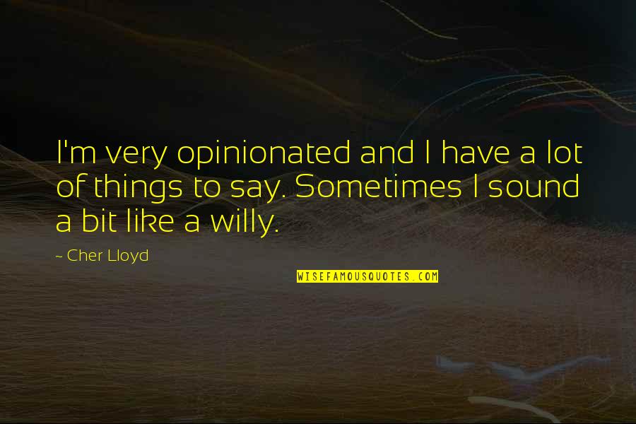 Willy's Quotes By Cher Lloyd: I'm very opinionated and I have a lot