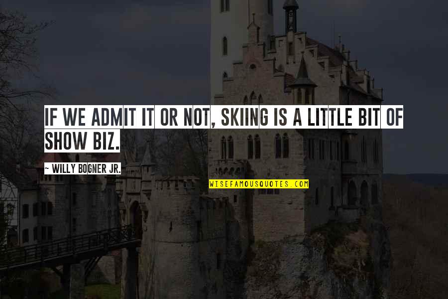 Willy's Quotes By Willy Bogner Jr.: If we admit it or not, skiing is