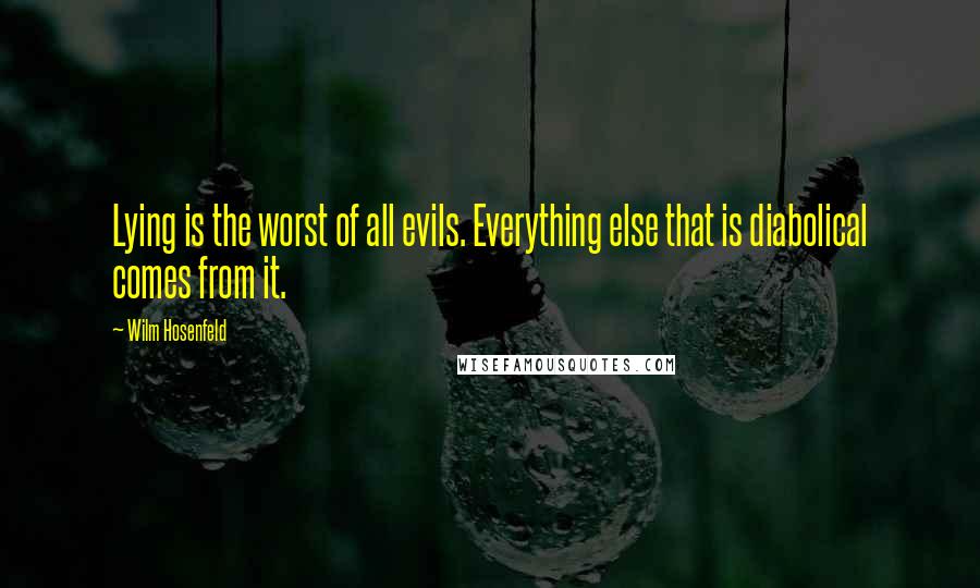 Wilm Hosenfeld quotes: Lying is the worst of all evils. Everything else that is diabolical comes from it.