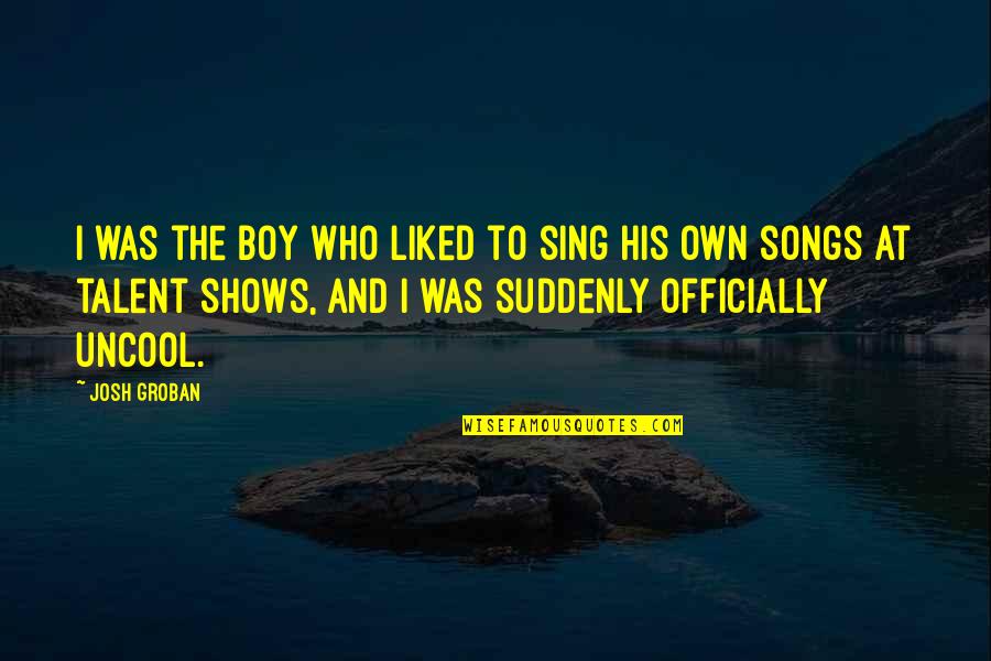 Wilma Mankiller Famous Quotes By Josh Groban: I was the boy who liked to sing Wilma Mankiller Famous Quotes By Josh Groban: I was the boy who liked to sing