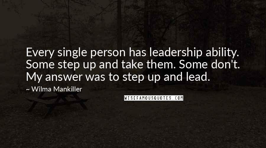 Wilma Mankiller quotes: Every single person has leadership ability. Some step up and take them. Some don't. My answer was to step up and lead.