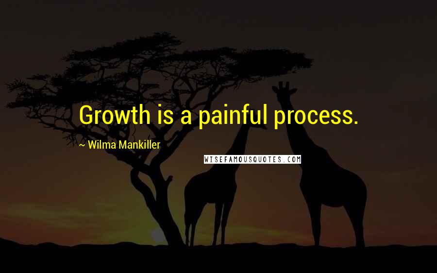 Wilma Mankiller quotes: Growth is a painful process.