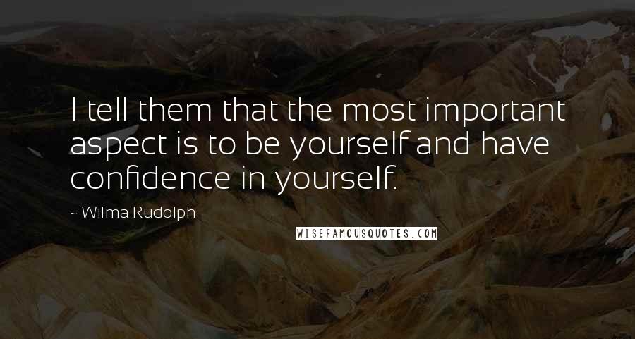 Wilma Rudolph quotes: I tell them that the most important aspect is to be yourself and have confidence in yourself.