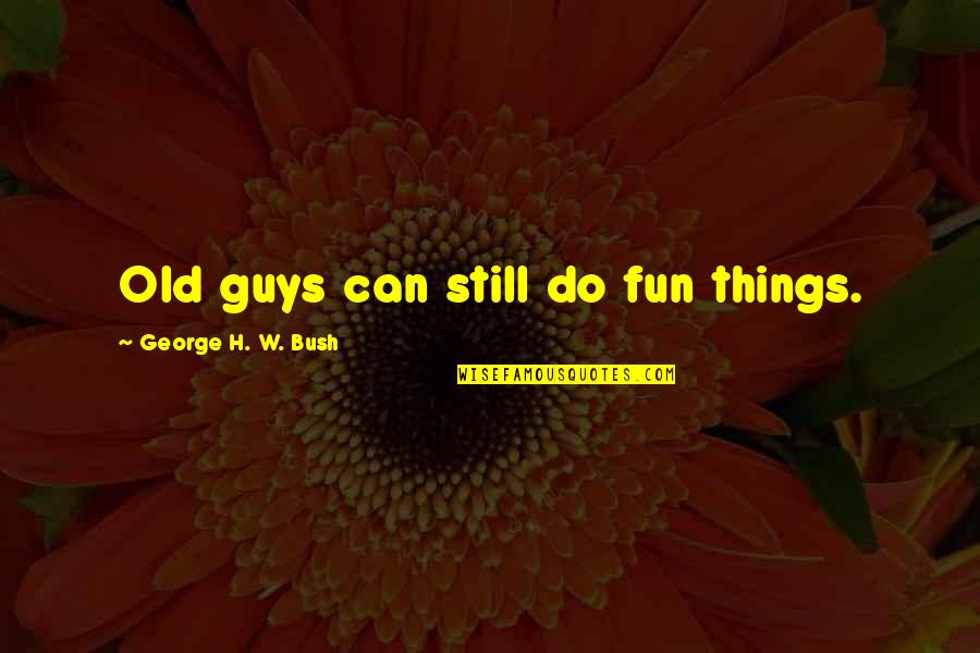 Wilman Lovegrass Quotes By George H. W. Bush: Old guys can still do fun things.