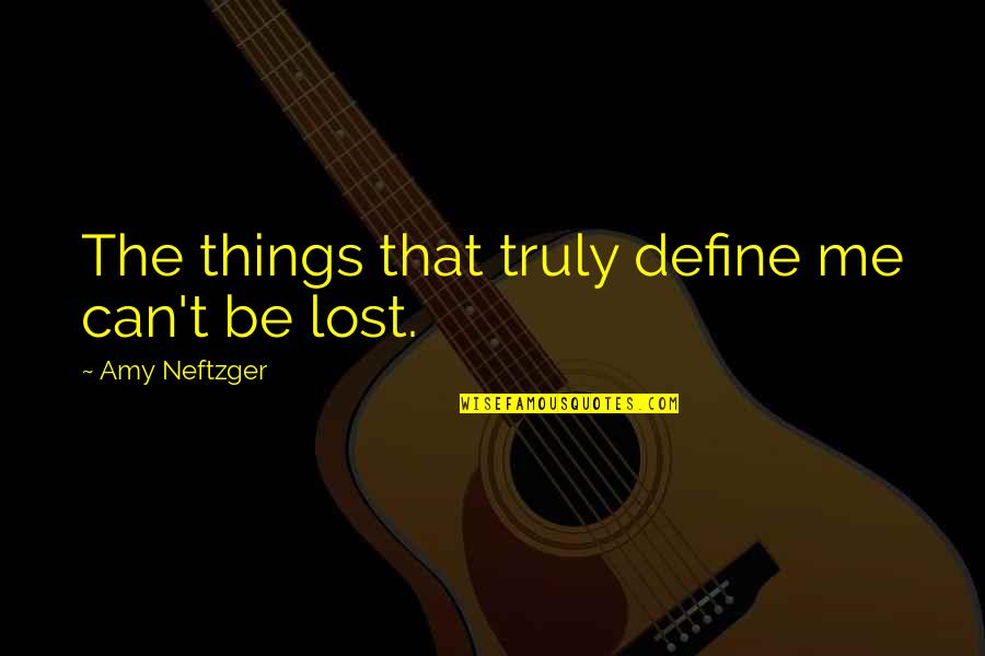Wilmanco Quotes By Amy Neftzger: The things that truly define me can't be Wilmanco Quotes By Amy Neftzger: The things that truly define me can't be