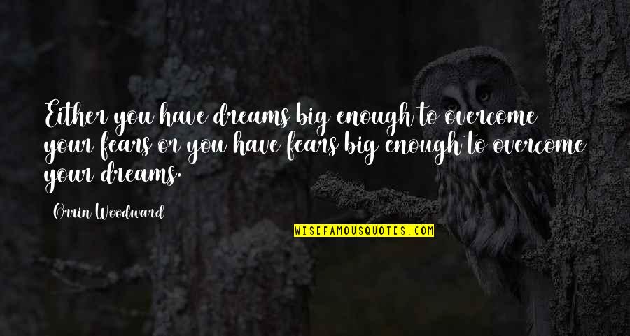Wilmanco Quotes By Orrin Woodward: Either you have dreams big enough to overcome Wilmanco Quotes By Orrin Woodward: Either you have dreams big enough to overcome