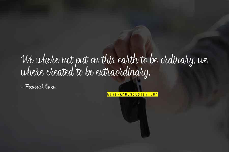 Wilmani Quotes By Frederick Owen: We where not put on this earth to