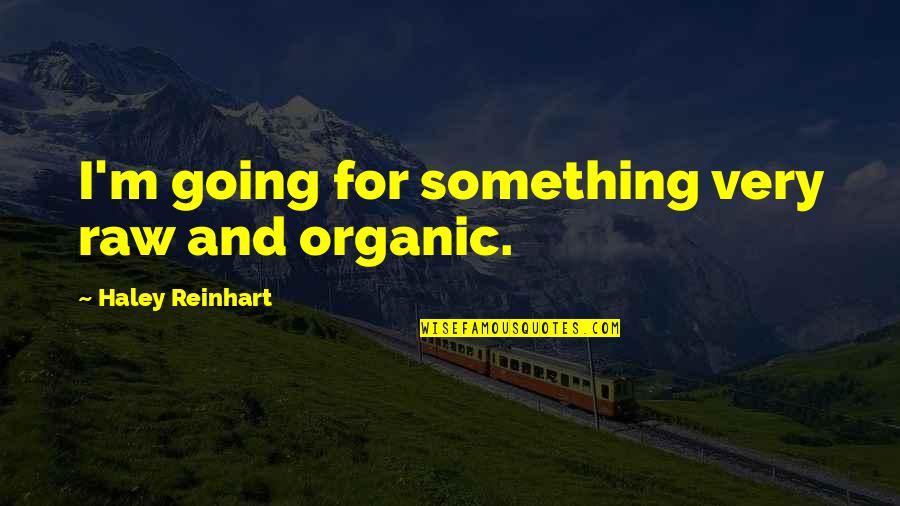 Wilmani Quotes By Haley Reinhart: I'm going for something very raw and organic.