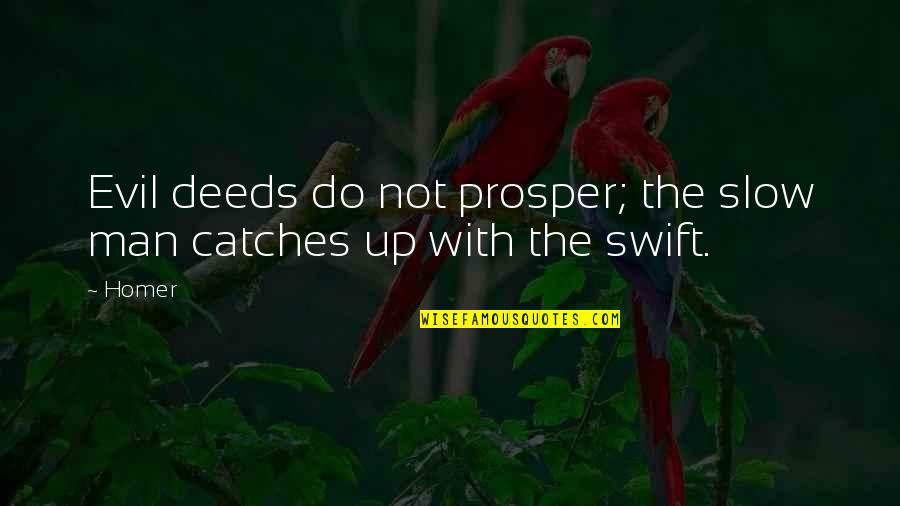 Wilmani Quotes By Homer: Evil deeds do not prosper; the slow man