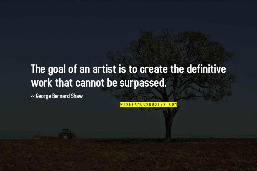 Wilmark Builders Quotes By George Bernard Shaw: The goal of an artist is to create