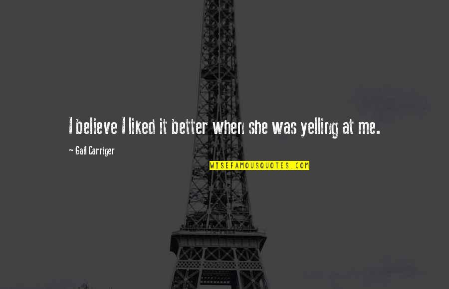Wilmes Chevrolet Quotes By Gail Carriger: I believe I liked it better when she Wilmes Chevrolet Quotes By Gail Carriger: I believe I liked it better when she