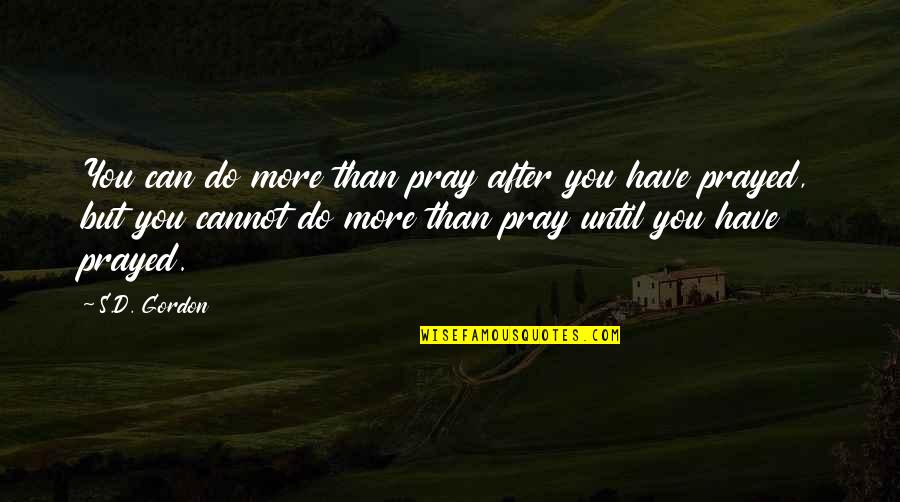 Wilmes Chevrolet Quotes By S.D. Gordon: You can do more than pray after you Wilmes Chevrolet Quotes By S.D. Gordon: You can do more than pray after you