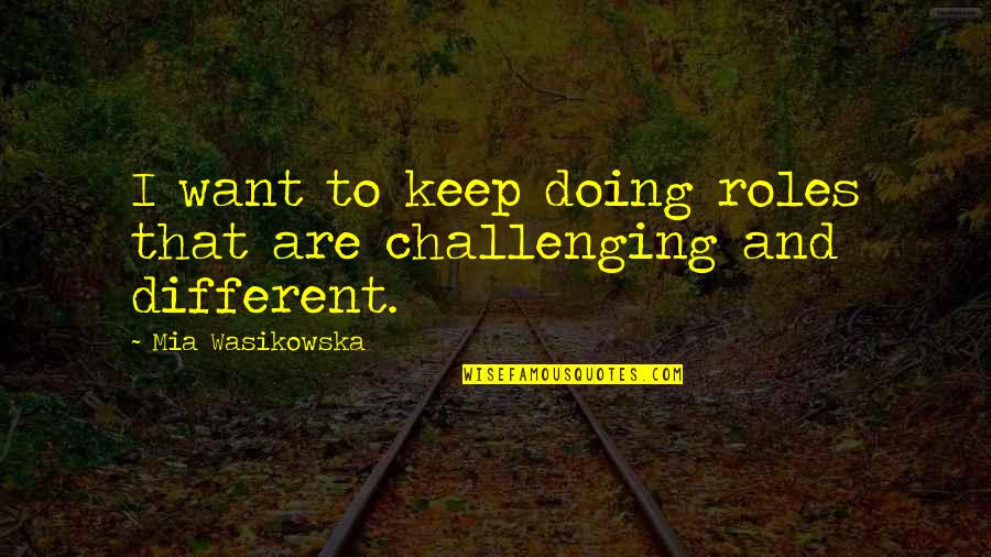 Wilmes Tire Quotes By Mia Wasikowska: I want to keep doing roles that are Wilmes Tire Quotes By Mia Wasikowska: I want to keep doing roles that are