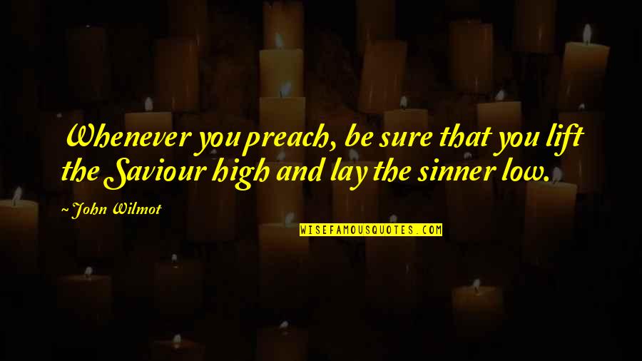 Wilmot Quotes By John Wilmot: Whenever you preach, be sure that you lift