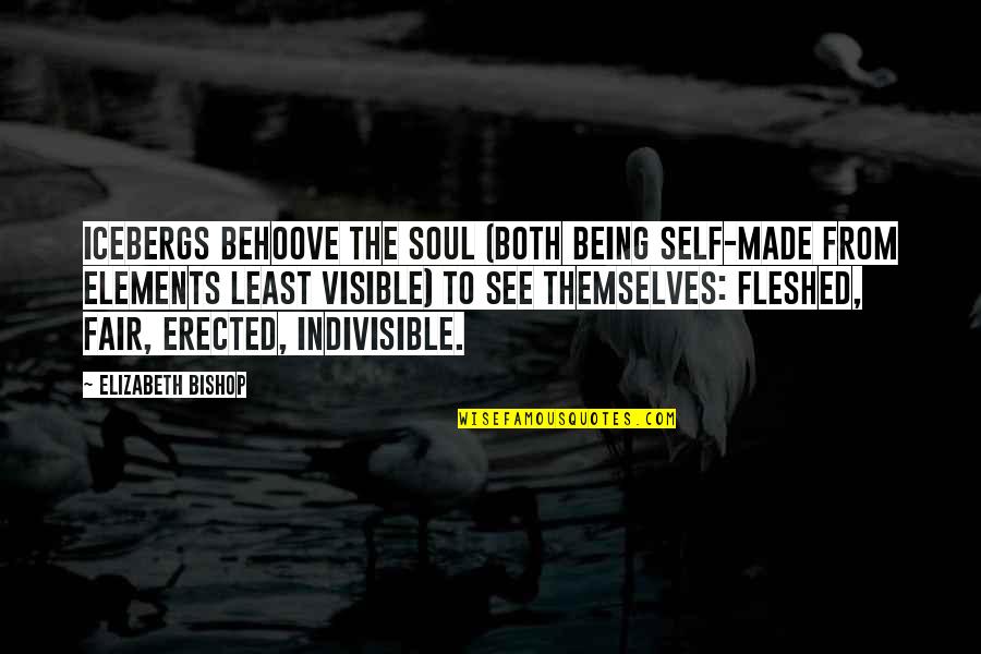 Wilmots Middleboro Quotes By Elizabeth Bishop: Icebergs behoove the soul (both being self-made from Wilmots Middleboro Quotes By Elizabeth Bishop: Icebergs behoove the soul (both being self-made from