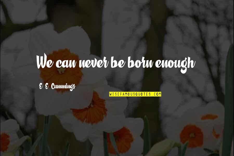 Wilmouth Machine Quotes By E. E. Cummings: We can never be born enough. Wilmouth Machine Quotes By E. E. Cummings: We can never be born enough.