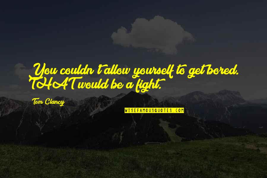 Wilmouth Machine Quotes By Tom Clancy: You couldn't allow yourself to get bored. THAT
