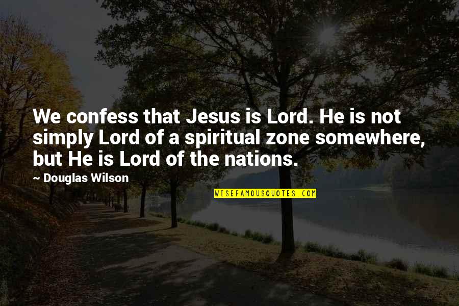 Wilmshurst Bradford Quotes By Douglas Wilson: We confess that Jesus is Lord. He is Wilmshurst Bradford Quotes By Douglas Wilson: We confess that Jesus is Lord. He is