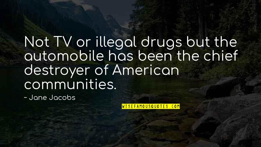 Wilnelia Merced Quotes By Jane Jacobs: Not TV or illegal drugs but the automobile Wilnelia Merced Quotes By Jane Jacobs: Not TV or illegal drugs but the automobile