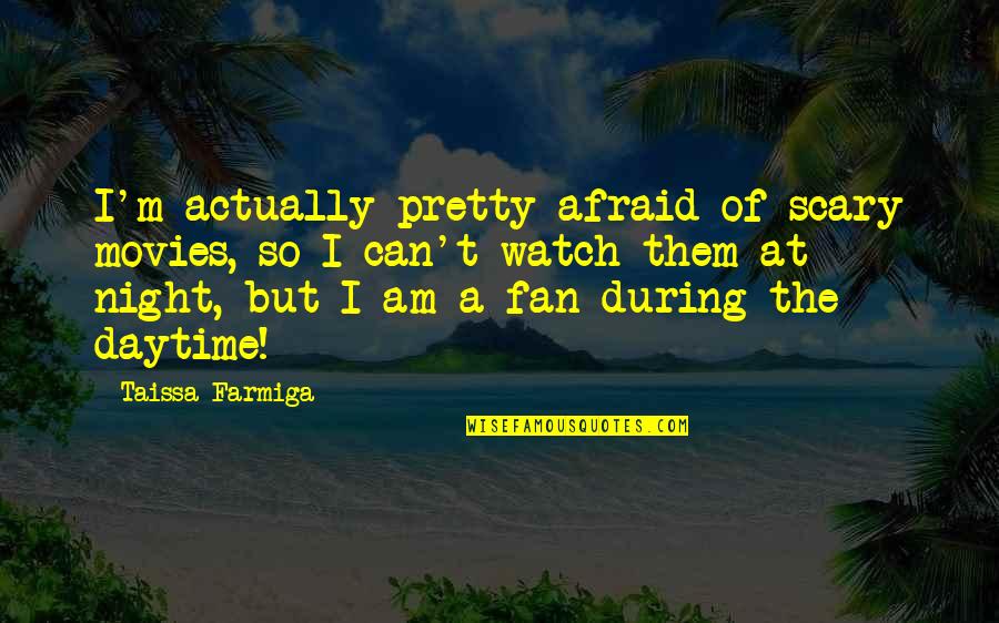 Wilnelia Merced Quotes By Taissa Farmiga: I'm actually pretty afraid of scary movies, so Wilnelia Merced Quotes By Taissa Farmiga: I'm actually pretty afraid of scary movies, so