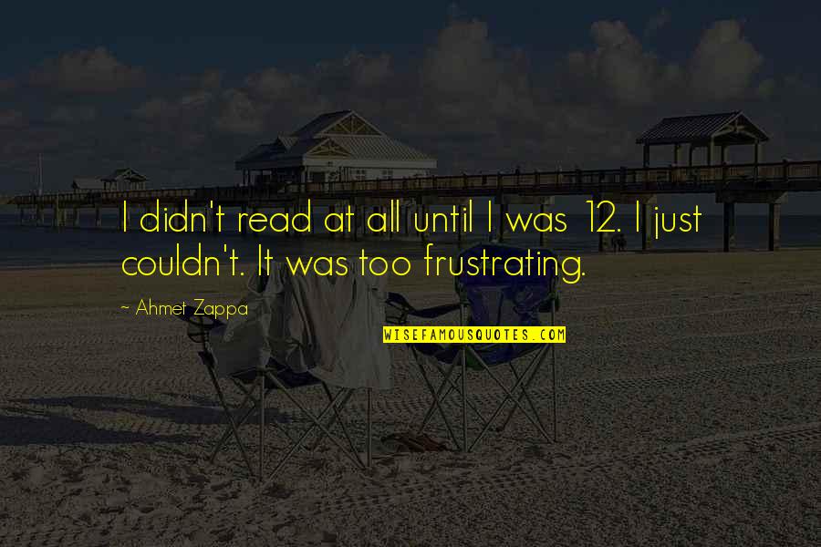 Wilroy Baptist Quotes By Ahmet Zappa: I didn't read at all until I was