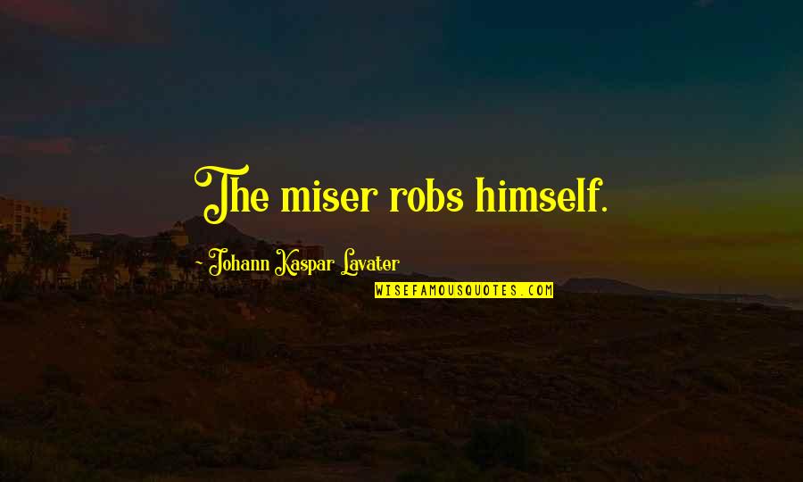 Wilroy Baptist Quotes By Johann Kaspar Lavater: The miser robs himself. Wilroy Baptist Quotes By Johann Kaspar Lavater: The miser robs himself.