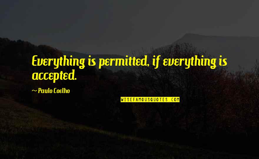 Wilroy Baptist Quotes By Paulo Coelho: Everything is permitted, if everything is accepted. Wilroy Baptist Quotes By Paulo Coelho: Everything is permitted, if everything is accepted.