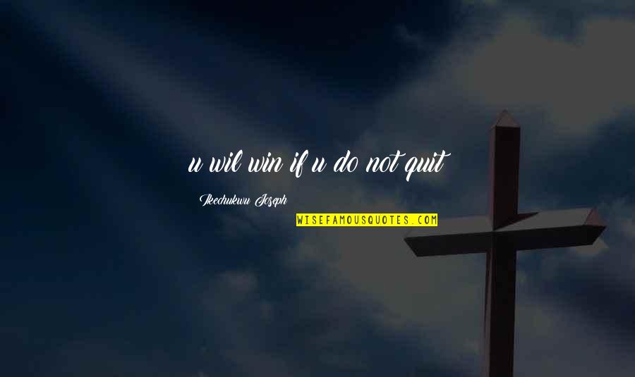 Wil's Quotes By Ikechukwu Joseph: u wil win if u do not quit