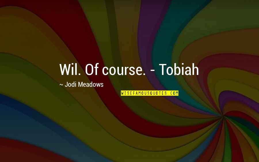 Wil's Quotes By Jodi Meadows: Wil. Of course. - Tobiah