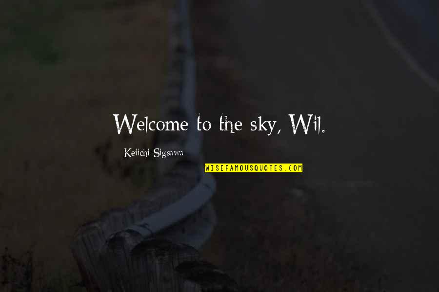 Wil's Quotes By Keiichi Sigsawa: Welcome to the sky, Wil.
