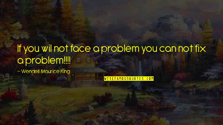 Wil's Quotes By Wendell Maurice King: If you wil not face a problem you