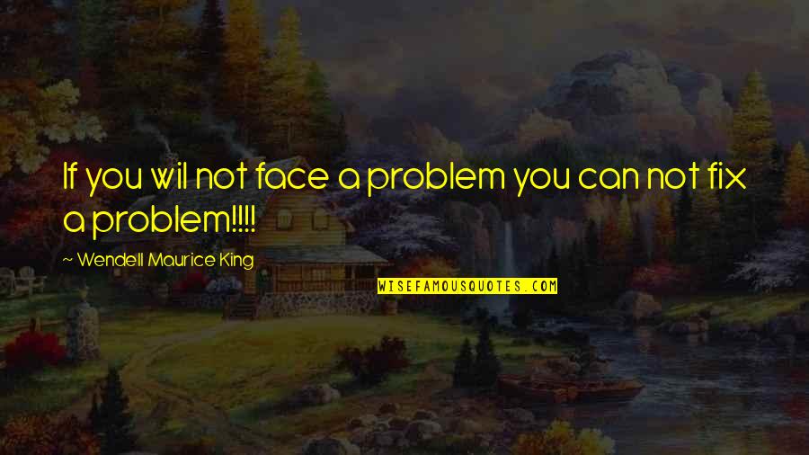 Wil's Quotes By Wendell Maurice King: If you wil not face a problem you Wil's Quotes By Wendell Maurice King: If you wil not face a problem you