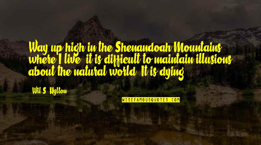 Wil's Quotes By Wil S. Hylton: Way up high in the Shenandoah Mountains where