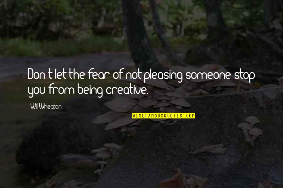 Wil's Quotes By Wil Wheaton: Don't let the fear of not pleasing someone