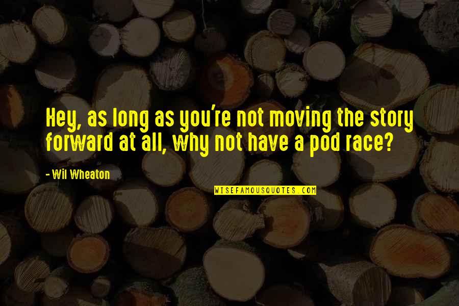 Wil's Quotes By Wil Wheaton: Hey, as long as you're not moving the