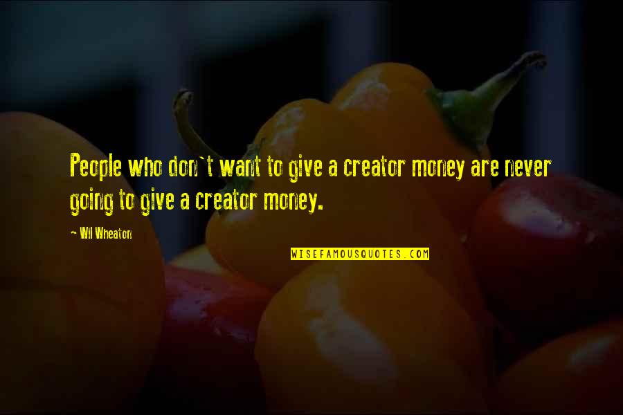 Wil's Quotes By Wil Wheaton: People who don't want to give a creator Wil's Quotes By Wil Wheaton: People who don't want to give a creator