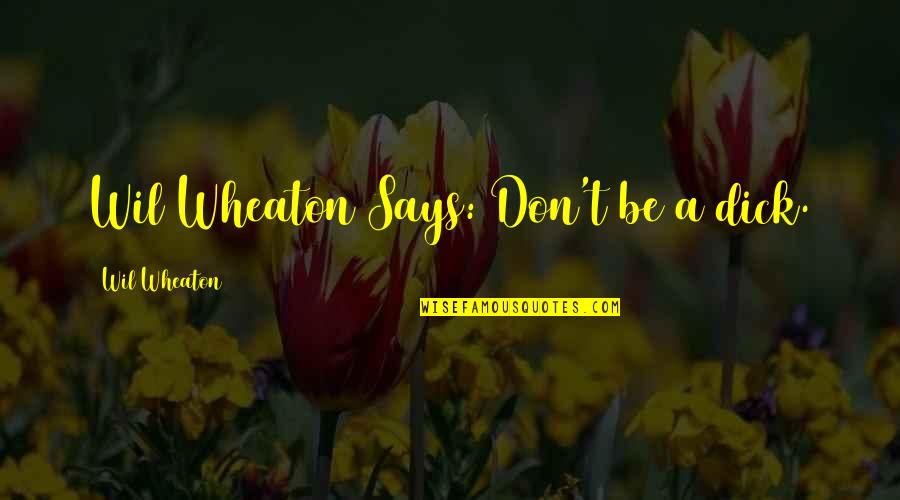 Wil's Quotes By Wil Wheaton: Wil Wheaton Says: Don't be a dick. Wil's Quotes By Wil Wheaton: Wil Wheaton Says: Don't be a dick.