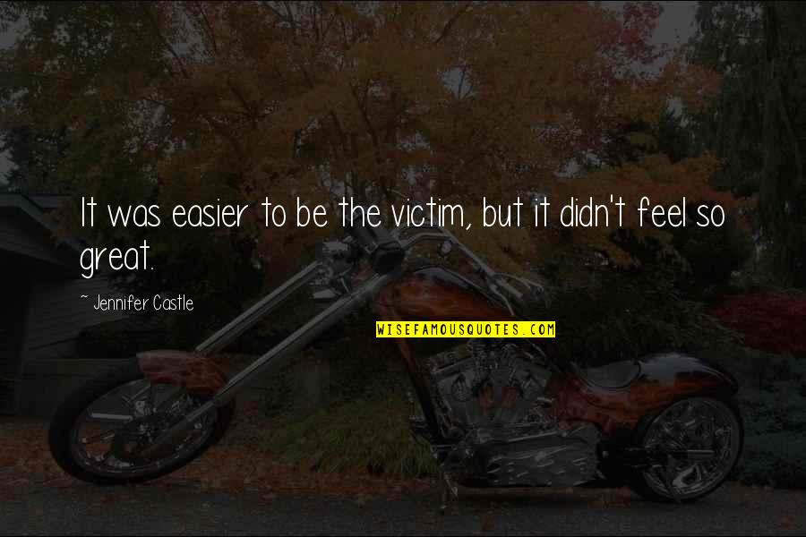 Wilsea Obrien Quotes By Jennifer Castle: It was easier to be the victim, but Wilsea Obrien Quotes By Jennifer Castle: It was easier to be the victim, but