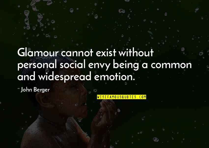 Wilsea Obrien Quotes By John Berger: Glamour cannot exist without personal social envy being Wilsea Obrien Quotes By John Berger: Glamour cannot exist without personal social envy being