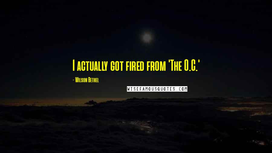 Wilson Bethel quotes: I actually got fired from 'The O.C.' Wilson Bethel quotes: I actually got fired from 'The O.C.'