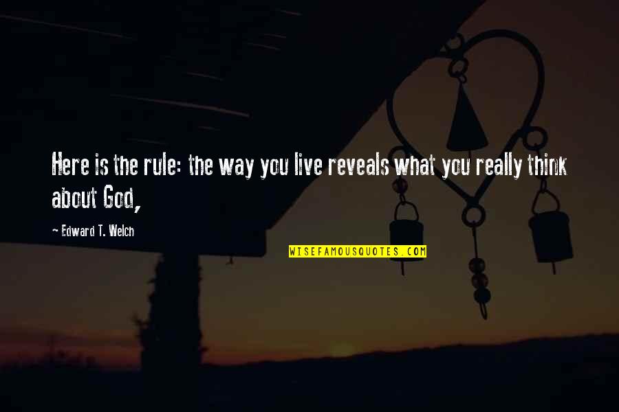 Wilson Bros Quotes By Edward T. Welch: Here is the rule: the way you live