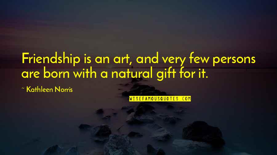 Wilson Dst Quotes By Kathleen Norris: Friendship is an art, and very few persons
