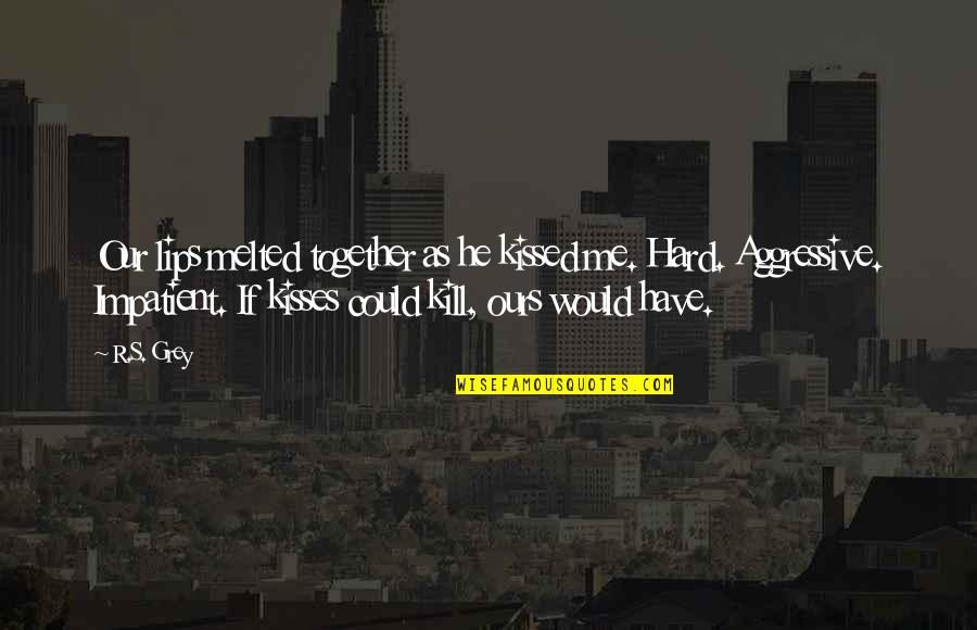 Wilson Dst Quotes By R.S. Grey: Our lips melted together as he kissed me. Wilson Dst Quotes By R.S. Grey: Our lips melted together as he kissed me.