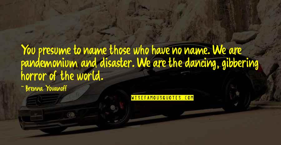 Wilson Eugenics Quotes By Brenna Yovanoff: You presume to name those who have no Wilson Eugenics Quotes By Brenna Yovanoff: You presume to name those who have no