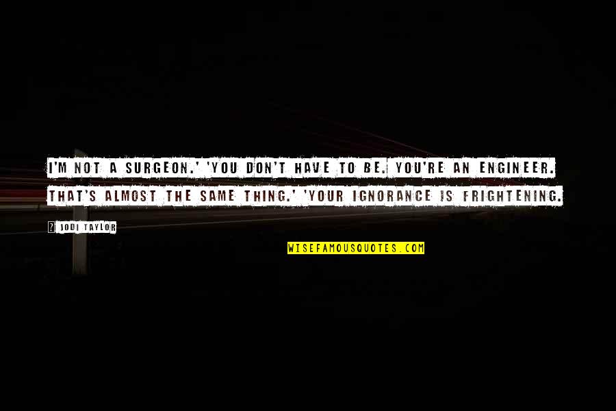 Wilson Eugenics Quotes By Jodi Taylor: I'm not a surgeon.' 'You don't have to Wilson Eugenics Quotes By Jodi Taylor: I'm not a surgeon.' 'You don't have to